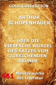 Über die vierfache Wurzel des Satzes vom zureichenden Grunde (Kommentierte Gold Collection) (German Edition) - Arthur Schopenhauer, Joseph Meyer