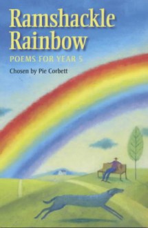 Ramshackle Rainbow: Poems For Year 5 - Pie Corbett