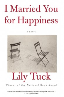 I Married You For Happiness - Lily Tuck