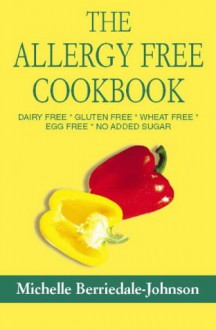 The Allergy-Free Cookbook: Dairy Free Gluten Free Wheat Free Egg Free No Added Sugar - Michelle Berriedale-Johnson