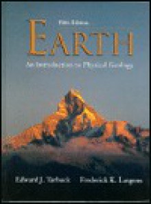 Earth: An Introduction to Physical Geology - Frederick K. Lutgens, Edward J. Tarbuck, Dennis Tasa, Tasa Graphics Inc