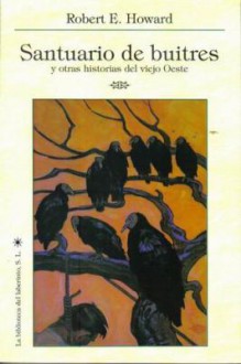 Santuario de Buitres y otras Historias del Viejo Oeste - Robert E. Howard