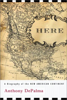 Here: A Biography of the New American Continent - Anthony Depalma