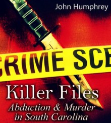 Killer Files: Abduction & Murder in South Carolina - John Humphrey