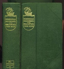 Household Discoveries and Mrs. Curtis's Cook Book [cookbook] -- 1908 -- An Encyclopaedia of Practical Recipes and Processes -- Household Discoveries New Edition Revised and Enlarged - Sidney L. Morse, Isabel Gordon Curtis