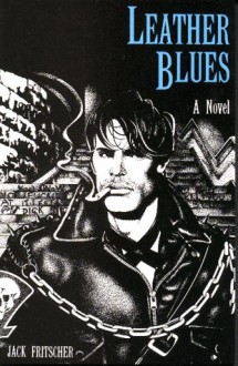 Leather Blues : A Novel - Jack Fritscher