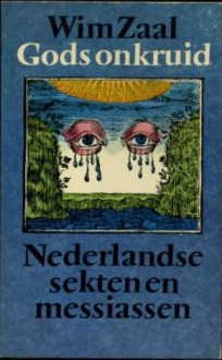 Gods onkruid: Nederlandse sekten en messiassen - Wim Zaal