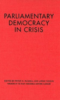 Parliamentary Democracy in Crisis - Peter H. Russell, Lorne Sossin