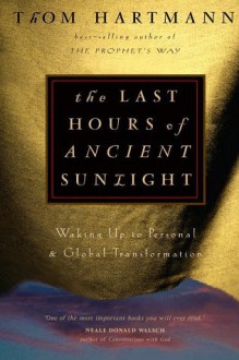 The Last Hours of Ancient Sunlight: Waking Up to Personal and Global Transformation - Thom Hartmann