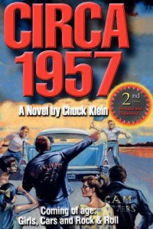 CIRCA 1957-2nd Edn Revised & Expanded: Coming of Age, Girls, Cars and Rock & Roll-A Novel by Chuck Klein - Chuck Klein