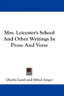 Mrs. Leicester's School and Other Writings in Prose and Verse - Charles Lamb