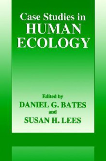 Case Studies in Human Ecology - Daniel Bates, Susan H. Lees