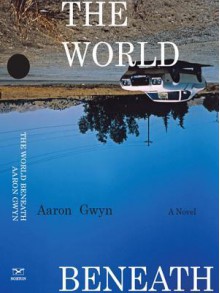 The World Beneath: A Novel - Aaron Gwyn