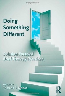 Doing Something Different: Solution-Focused Brief Therapy Practices - Thorana S. Nelson