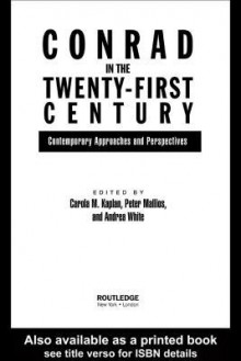 Conrad in the Twenty-First Century: Contemporary Approaches and Perspectives - Carola Kaplan, Peter Mallios, Andrea White