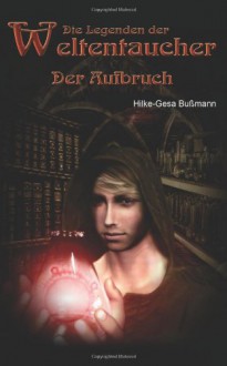 Die Legenden der Weltentaucher - Der Aufbruch: 1 - Hilke-Gesa Bußmann