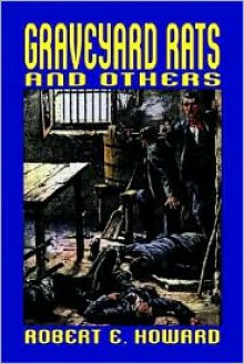 Graveyard Rats and Others - Robert E. Howard, Paul Herman (Editor), Don Herron (Introduction)