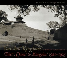 Vanished Kingdoms: A Woman Explorer in Tibet, China and Mongolia 1921-1925 - Mabel H. Cabot;Rubie S. Watson