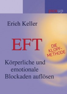 EFT - Die Klopf-Methode: Emotionale und körperliche Blockaden auflösen (German Edition) - Erich Keller