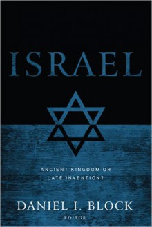 Israel: Ancient Kingdom or Late Invention? - Daniel I. Block