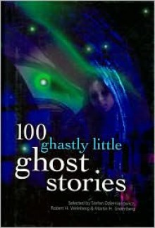 100 Ghastly Little Ghost Stories - Martin H. Greenberg, Robert H. Weinberg