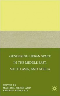 Gendering Urban Space in the Middle East, South Asia, and Africa - Martina Rieker