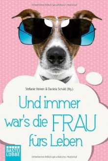 Und immer war's die Frau fürs Leben - Stefanie Heinen, Daniela Schuld, Harald Braun, Gabriele von Braun, Katarina Fischer, Nele Kirschner, Mirjam Müntefering, Britta Sabbag, Michaela Thewes, Anne Weiss, Sabine Werz