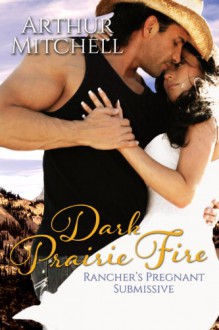 Dark Prairie Fire: Rancher's Pregnant Submissive (Western Cowboy Romance) - Arthur Mitchell