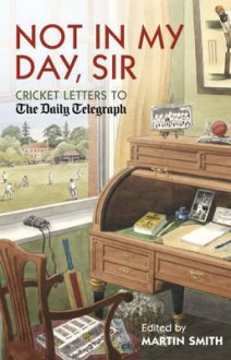 Cricket Letters to the Daily Telegraph. Edited by Martin Smith - Martin Smith