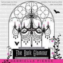 The Dark Glamour: A 666 Park Avenue Novel (Audio) - Gabriella Pierce, Ilyana Kadushin