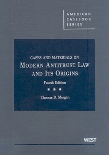 Cases and Materials on Modern Antitrust Law and Its Origins (American Casebook) (American Casebooks) - Thomas D. Morgan