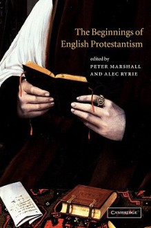 The Beginnings of English Protestantism - Peter Marshall