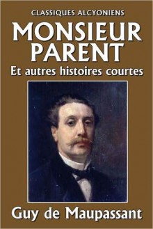 Monsieur Parent et autres histoires courtes - Guy de Maupassant