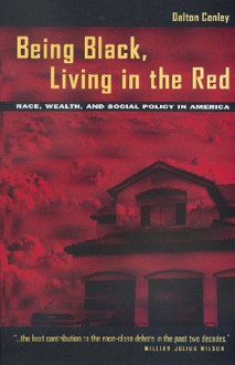 Being Black, Living in the Red: Race, Wealth, and Social Policy in America - Dalton Conley