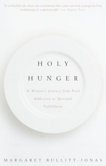 Holy Hunger: A Woman's Journey from Food Addiction to Spiritual Fulfillment - Margaret Bullitt-Jonas, Margaret Bullitt-Jones