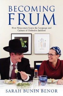 Becoming Frum: How Newcomers Learn the Language and Culture of Orthodox Judaism - Sarah Bunin Benor