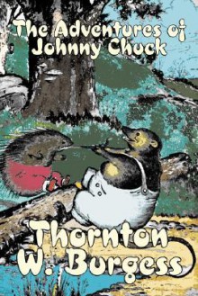 The Adventures of Johnny Chuck - Thornton W. Burgess