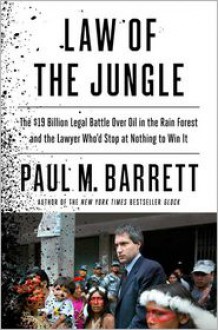 Law of the Jungle: The $19 Billion Legal Battle Over Oil in the Rain Forest and the Lawyer Who'd Stop at Nothing to Win It (Audio) - Paul M. Barrett