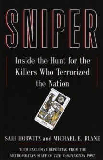 Sniper: Inside the Hunt for the Killers Who Terrorized the Nation - Sari Horwitz, Michael E. Ruane