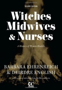 Witches, Midwives, and Nurses: A History of Women Healers (Contemporary Classics) - Barbara Ehrenreich, Deirdre English