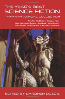 The Year's Best Science Fiction: Thirtieth Annual Collection - Gardner R. Dozois, Eleanor Arnason, Jay Lake, Megan Lindholm