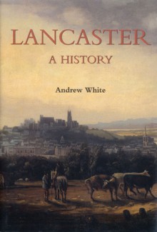 Lancaster: A History - Andrew White