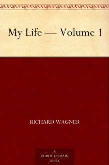 My Life - Volume 1 - Richard Wagner