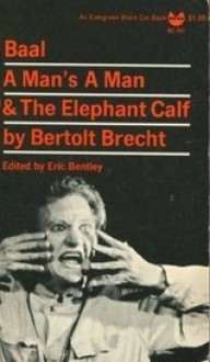 Baal, A Man's a Man, and The Elephant Calf: Early Plays - Bertolt Brecht