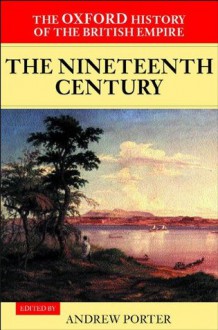 The Oxford History of the British Empire: Volume III: The Nineteenth Century: 3 - Andrew Porter, Wm Roger Louis