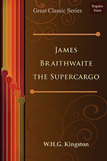 James Braithwaite the Supercargo - W.H.G. Kingston