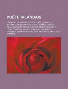 Poete Irlandais: Oscar Wilde, William Butler Yeats, John Kells Ingram, John Millington Synge, Seamus Heaney, William Maginn, Cecil Day-Lewis, Joseph Plunkett, Christy Brown, Anatoli Koudriavitski, Louis MacNeice, Brian Merriman - Livres Groupe