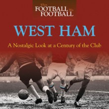 When Football Was Football: West Ham: A Nostalgic Look at a Century of the Club - Iain Dale