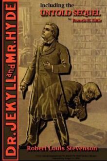 The Strange Case of Dr. Jekyll and Mr. Hyde - Including the Untold Sequel - Robert Louis Stevenson, Francis H Little