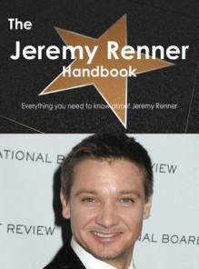 The Jeremy Renner Handbook - Everything You Need to Know about Jeremy Renner - Emily Smith